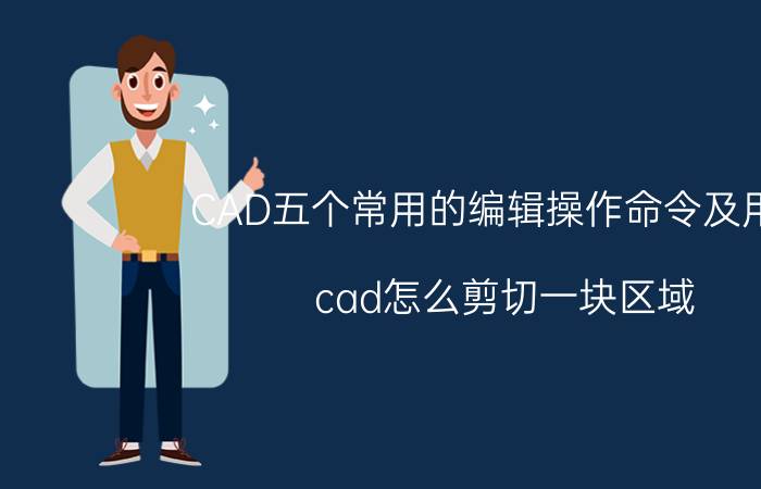 CAD五个常用的编辑操作命令及用途 cad怎么剪切一块区域？